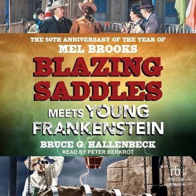 Blazing Saddles Meets Young Frankenstein: The 50th Anniversary of the Year of Mel Brooks by Hallenbeck, Bruce G.