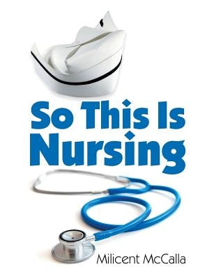 So This Is Nursing! by McCalla, Milicent