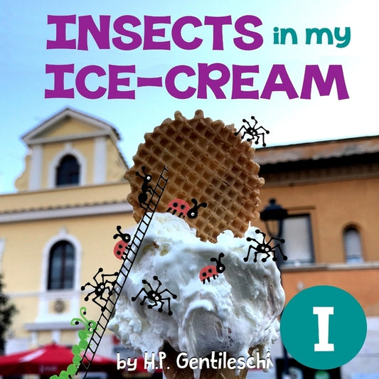 Insects in My Ice-Cream: The Letter I Book by Gentileschi, H. P.