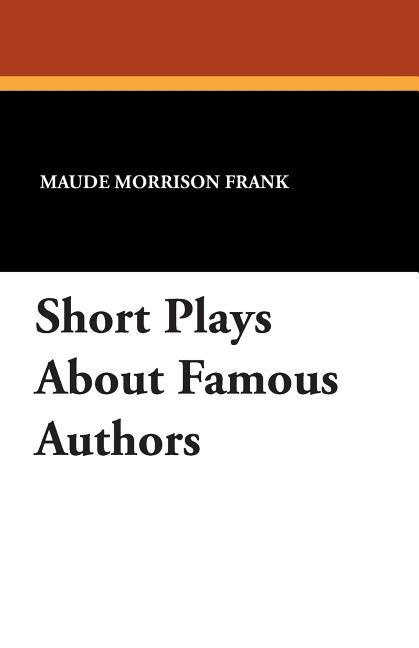 Short Plays about Famous Authors by Frank, Maude Morrison