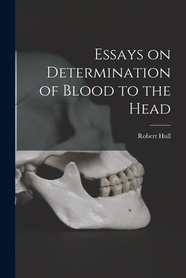 Essays on Determination of Blood to the Head by Hull, Robert