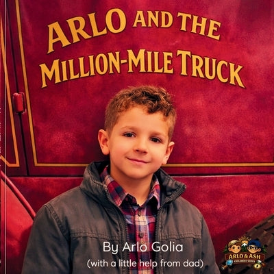 Arlo and the Million-Mile Truck: An Arlo & Ash Explorers Series Book by Golia, Matthew