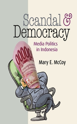 Scandal and Democracy: Media Politics in Indonesia by McCoy, Mary E.
