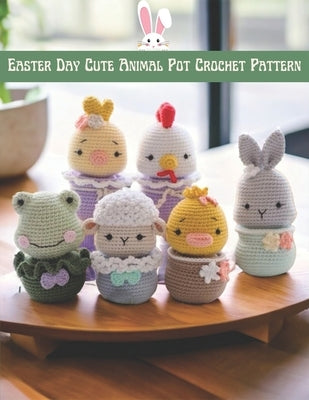 Easter Day Cute Animal Pot Crochet Pattern: Cute Amigurumi Crochet Project Activity Book for Easter Day with Image and Instruction by Holt, Tyler