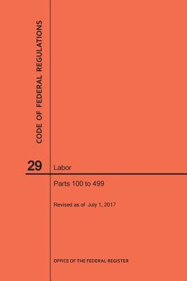 Code of Federal Regulations Title 29, Labor, Parts 100-499, 2017 by Nara