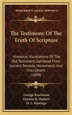 The Testimony of the Truth of Scripture: Historical Illustrations of the Old Testament, Gathered from Ancient Records, Monuments and Inscriptions (189 by Rawlinson, George