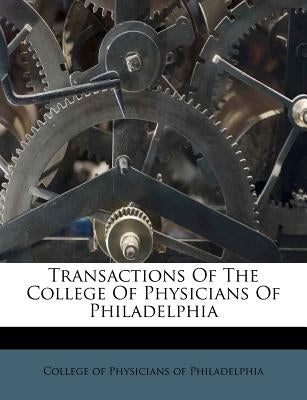 Transactions of the College of Physicians of Philadelphia by College of Physicians of Philadelphia