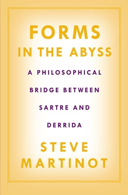 Forms in the Abyss: A Philosophical Bridge Between Sartre and Derrida by Martinot, Steve
