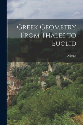 Greek Geometry From Thales to Euclid by Allman