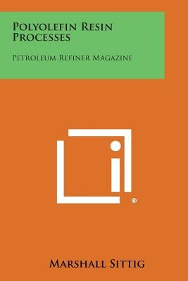 Polyolefin Resin Processes: Petroleum Refiner Magazine by Sittig, Marshall