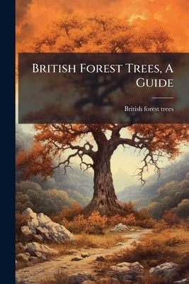 British Forest Trees, A Guide by Trees, British Forest