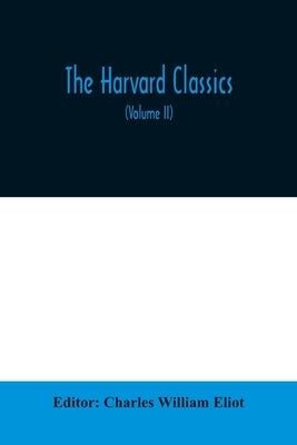 The Harvard classics; The Apology, Phaedo, and Crito of Plato translated by Benjamin Jowett, The Golden Sayings of Epictetus translated by Hastings Cr by William Eliot, Charles