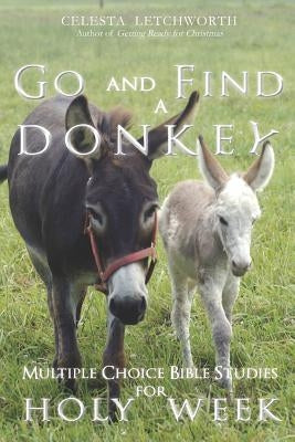 Go and Find a Donkey: Multiple Choice Bible Studies for Holy Week by Letchworth, Celesta