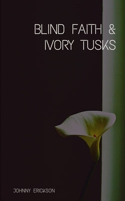 Blind Faith & Ivory Tusks by Erickson, Johnny