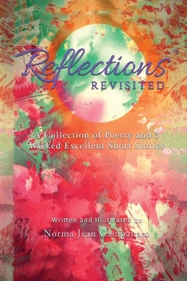 Reflections Revisited: A Collection of Poetry and 3 Wicked Excellent Short Stories by Norma Jean Campanaro