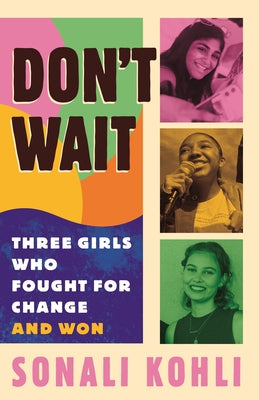 Don't Wait: Three Girls Who Fought for Change and Won by Kohli, Sonali