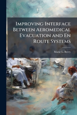 Improving Interface Between Aeromedical Evacuation and En Route Systems by Berry, Marie L.