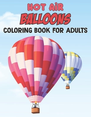 Hot Air Balloons Coloring Book For Adults: Fun And Easy Hot Air Balloon Coloring Book For Adults Featuring 30 Images To Color the Page - Gift For Girl by Reichert, Thelma