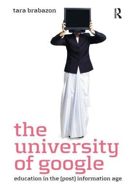 The University of Google: Education in the (Post) Information Age by Brabazon, Tara