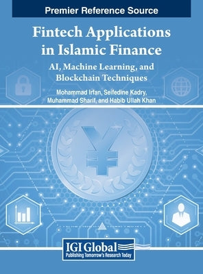 Fintech Applications in Islamic Finance: AI, Machine Learning, and Blockchain Techniques by Irfan, Mohammad