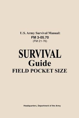 U.S. Army Survival Manual FM 3-05.76 (FM 21-76): Survival Guide Field Pocket Size by Us Army