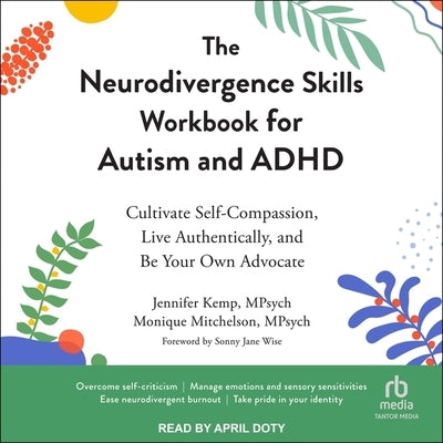 The Neurodivergence Skills Workbook for Autism and ADHD: Cultivate Self-Compassion, Live Authentically, and Be Your Own Advocate by Mpsych