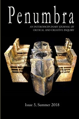 Penumbra, An Interdisciplinary Journal of Critical and Creative Inquiry by Summer 2018, Issue 5.