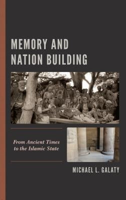 Memory and Nation Building: From Ancient Times to the Islamic State by Galaty, Michael L.