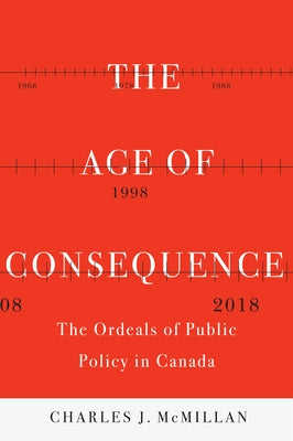 The Age of Consequence: The Ordeals of Public Policy in Canada by McMillan, Charles J.