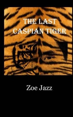 The Last Caspian Tiger by Jazz, Zoe