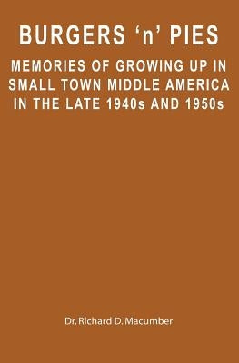 Burgers 'n' Pies: Memories of Growing Up In Small Town Middle America In The Late 1940s and 1950s by Macumber, Richard D.