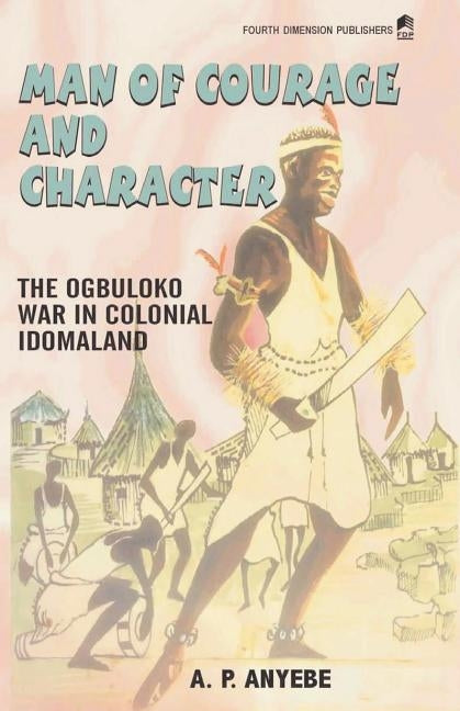 Man of Courage and Character by Anyebe, A. P.