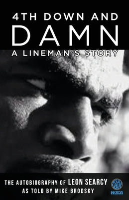 4th Down and Damn: A Lineman's Story: The Autobiography of Leon Searcy as Told by Mike Brodsky by Brodsky, Mike