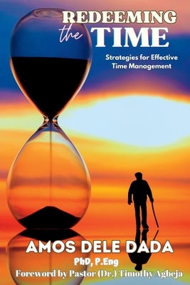 Redeeming The Time: Strategies for Effective Time Management by Dada, Amos Dele