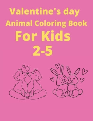 Valentine's Day Animals coloring book for kids 2-5: Ages Awesome Coloring book for kids, Funny Coloring book for animal lovers, Perfect birthday gift by Coloring Book, Amazing