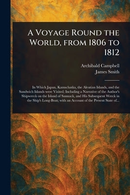 A Voyage Round the World, From 1806 to 1812 by Campbell, Archibald