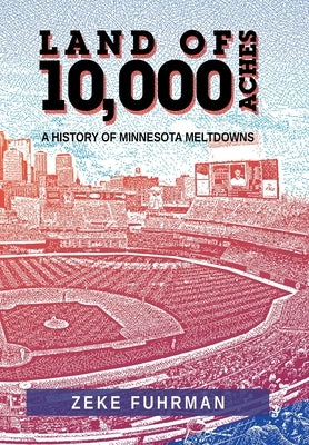 Land of 10,000 Aches: A History of Minnesota Meltdowns by Fuhrman, Zeke