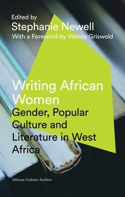 Writing African Women: Gender, Popular Culture and Literature in West Africa by Newell, Stephanie