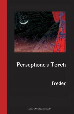 Persephone's Torch: A Novel in Three Acts by Freder