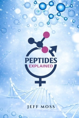 Peptides Explained by Moss, Jeff