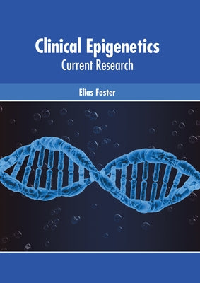 Clinical Epigenetics: Current Research by Foster, Elias