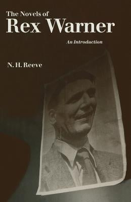 The Novels of Rex Warner: An Introduction by Reeve, N. H.