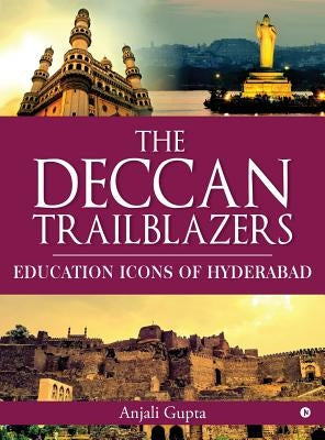 The Deccan Trailblazers: Education Icons of Hyderabad by Anjali Gupta