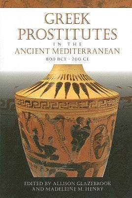 Greek Prostitutes in the Ancient Mediterranean, 800 BCE-200 CE by Glazebrook, Allison