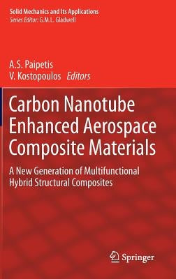 Carbon Nanotube Enhanced Aerospace Composite Materials: A New Generation of Multifunctional Hybrid Structural Composites by Paipetis, A.