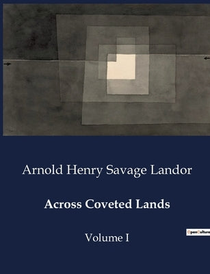 Across Coveted Lands: Volume I by Landor, Arnold Henry Savage