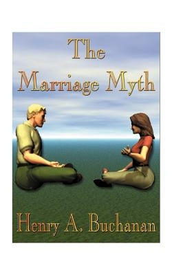 The Marriage Myth by Buchanan, Henry a.