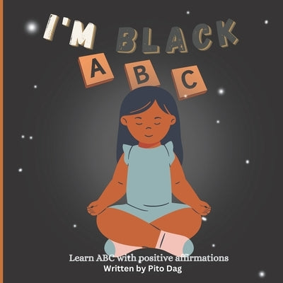 I'm Black ABC: Learn ABC with positive affirmations by Dag, Pito