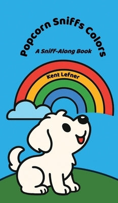 Popcorn Sniffs Colors: A Sniff-Along Book by Lefner, Kent
