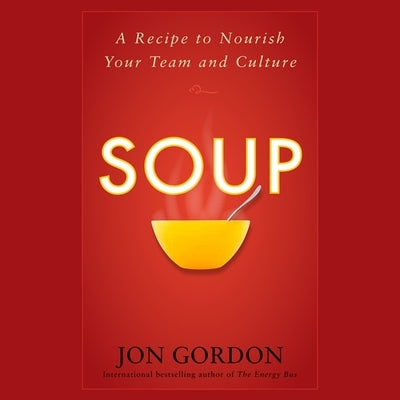 Soup Lib/E: A Recipe to Nourish Your Team and Culture by Gordon, Jon